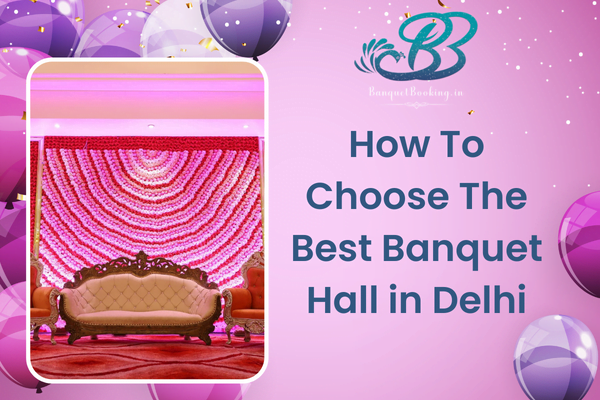 How To Choose The Best Banquet Hall in Delhi