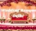 Best Wedding Banquets in Delhi