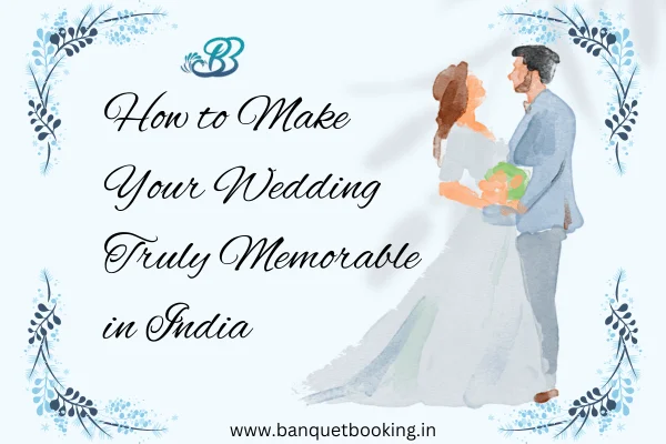 How to Make Your Wedding Truly Memorable in India