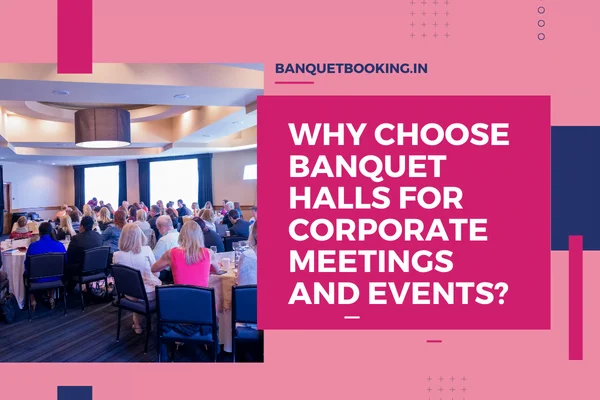 Why Choose Banquet Halls for Corporate Meetings and Events